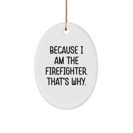 Funny Firefighter Christmas Unique Gifts for Men - Oval Ornament Because 'I Am The Firefighter. That's Why.' - Gifts from Friends, Family, Coworkers - The Buy Boom