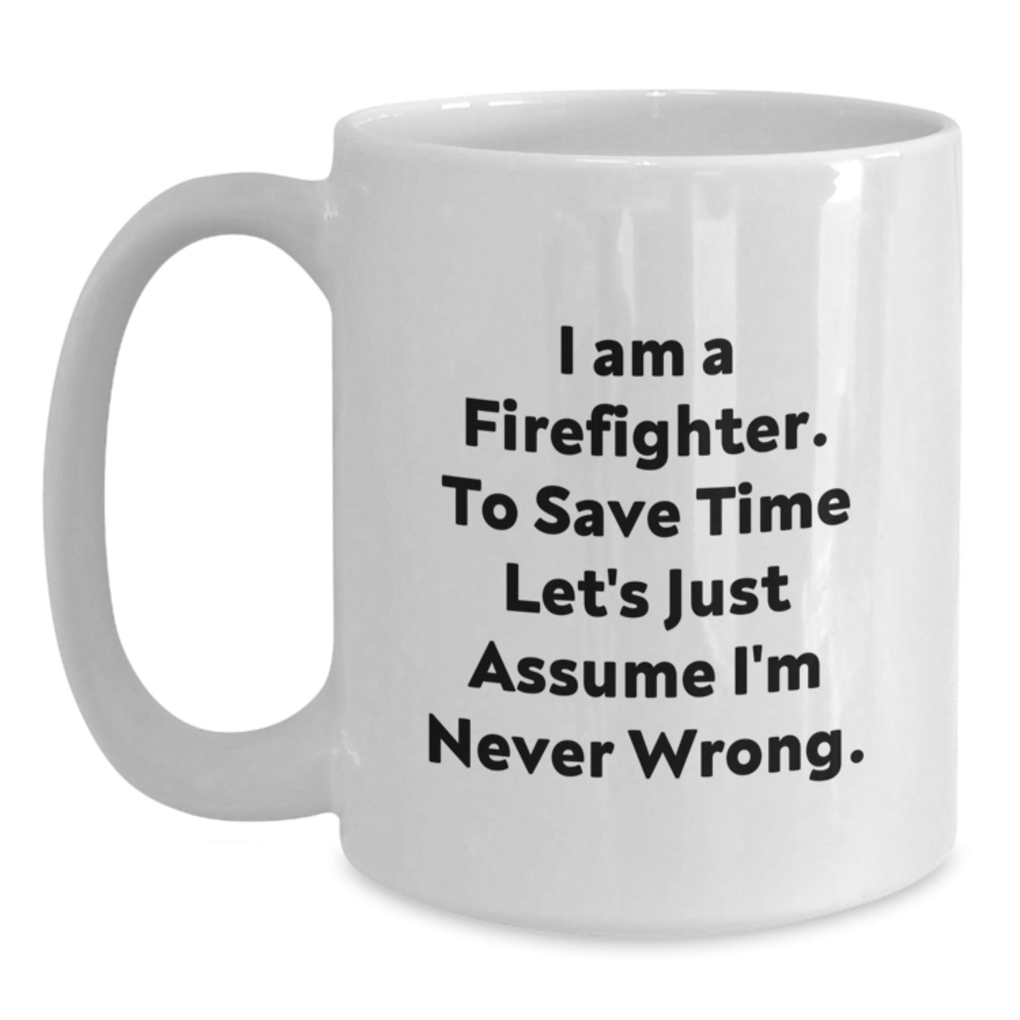 Funny Firefighter Christmas Unique Gifts from Friends for Firefighter White Coffee Mug, 11oz or 15oz Ceramic Mug with I'm Never Wrong Sarcasm Quote - The Buy Boom