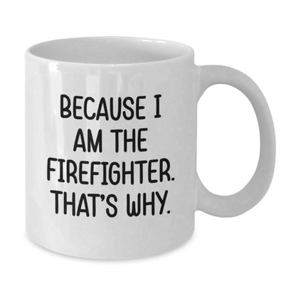Funny Firefighter Coffee Mug Gift for Him - White 11oz/15oz Ceramic Mug Because I Am The Firefighter That's Why Gifts from Men to Firefighter Friends - The Buy Boom