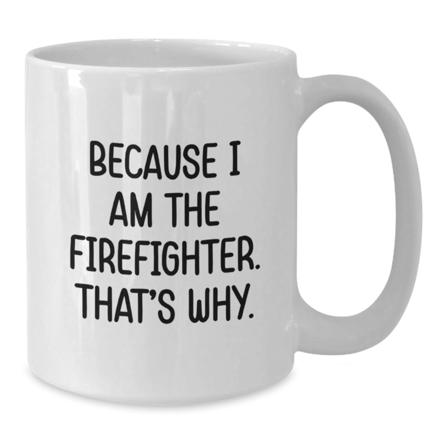 Funny Firefighter Coffee Mug Gift for Him - White 11oz/15oz Ceramic Mug Because I Am The Firefighter That's Why Gifts from Men to Firefighter Friends - The Buy Boom