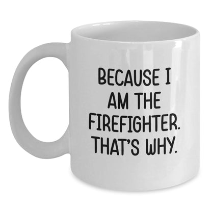Funny Firefighter Coffee Mug Gift for Him - White 11oz/15oz Ceramic Mug Because I Am The Firefighter That's Why Gifts from Men to Firefighter Friends - The Buy Boom