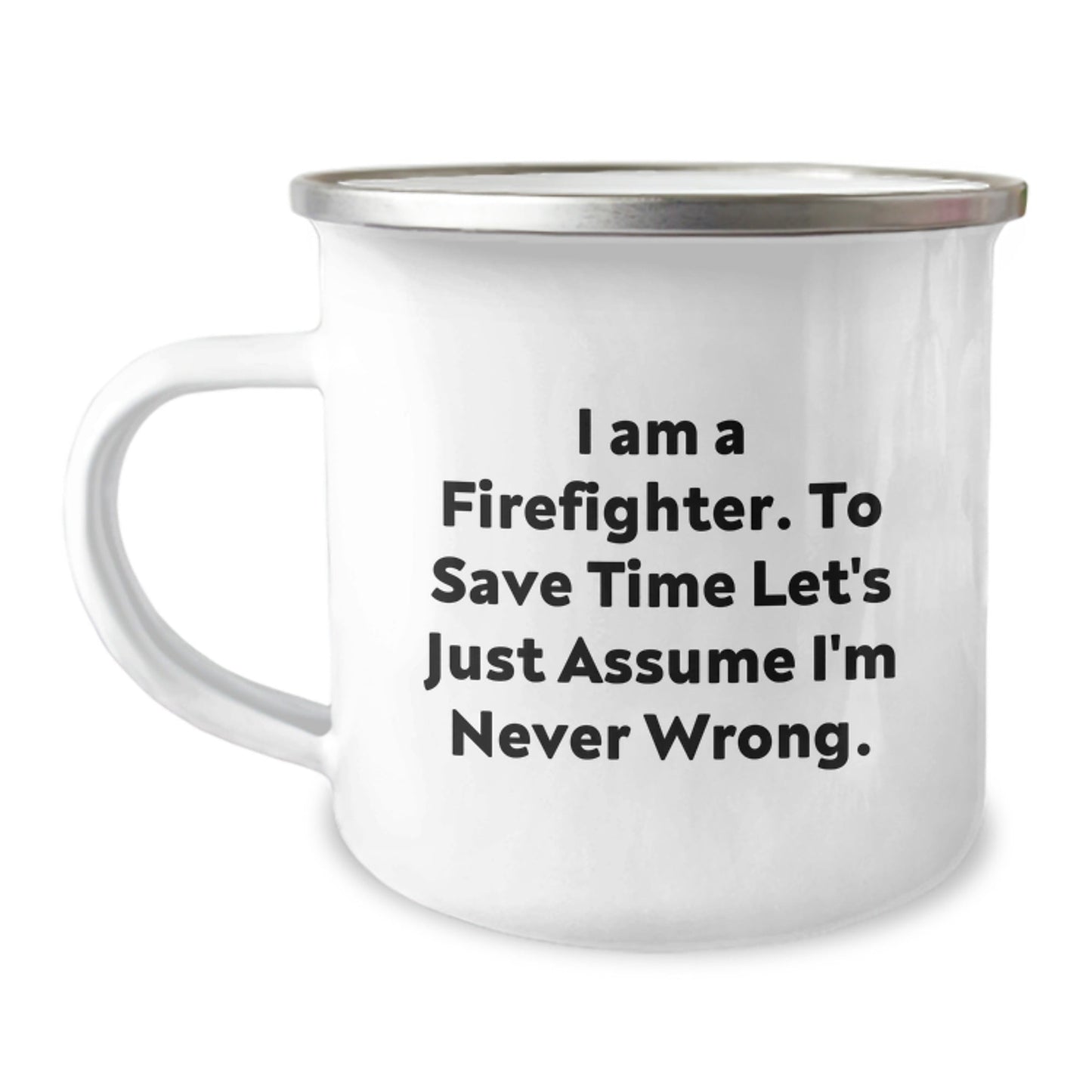 Funny Firefighter Gifts, Christmas Unique Mugs for Men, Firefighter Men's Camping Mug, I Am A Firefighter. To Save Time Let's Just Assume I'm Never Wrong. - Gifts for Firefighter, Firefighter Mug - The Buy Boom