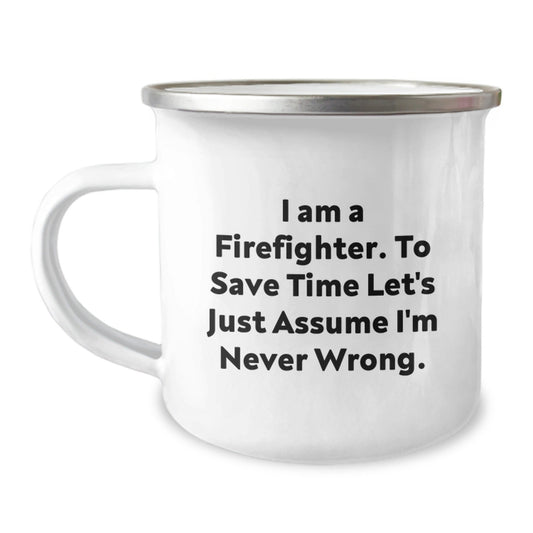 Funny Firefighter Gifts, Christmas Unique Mugs for Men, Firefighter Men's Camping Mug, I Am A Firefighter. To Save Time Let's Just Assume I'm Never Wrong. - Gifts for Firefighter, Firefighter Mug - The Buy Boom