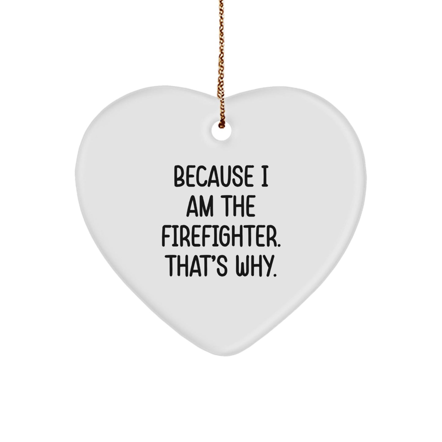 Funny Firefighter Gifts for Men, Heart Ornament with Inspirational Quote 'Because I Am The Firefighter', Personalized Firefighter Christmas Unique Gifts - The Buy Boom