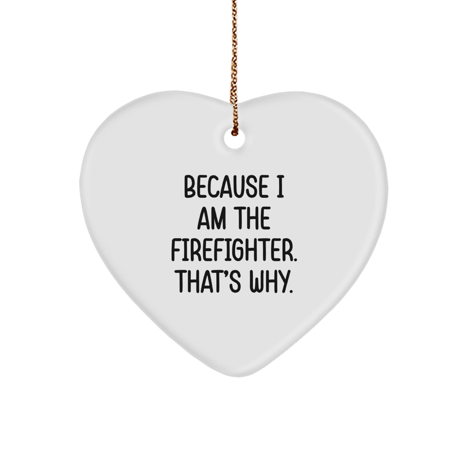 Funny Firefighter Gifts for Men, Heart Ornament with Inspirational Quote 'Because I Am The Firefighter', Personalized Firefighter Christmas Unique Gifts - The Buy Boom