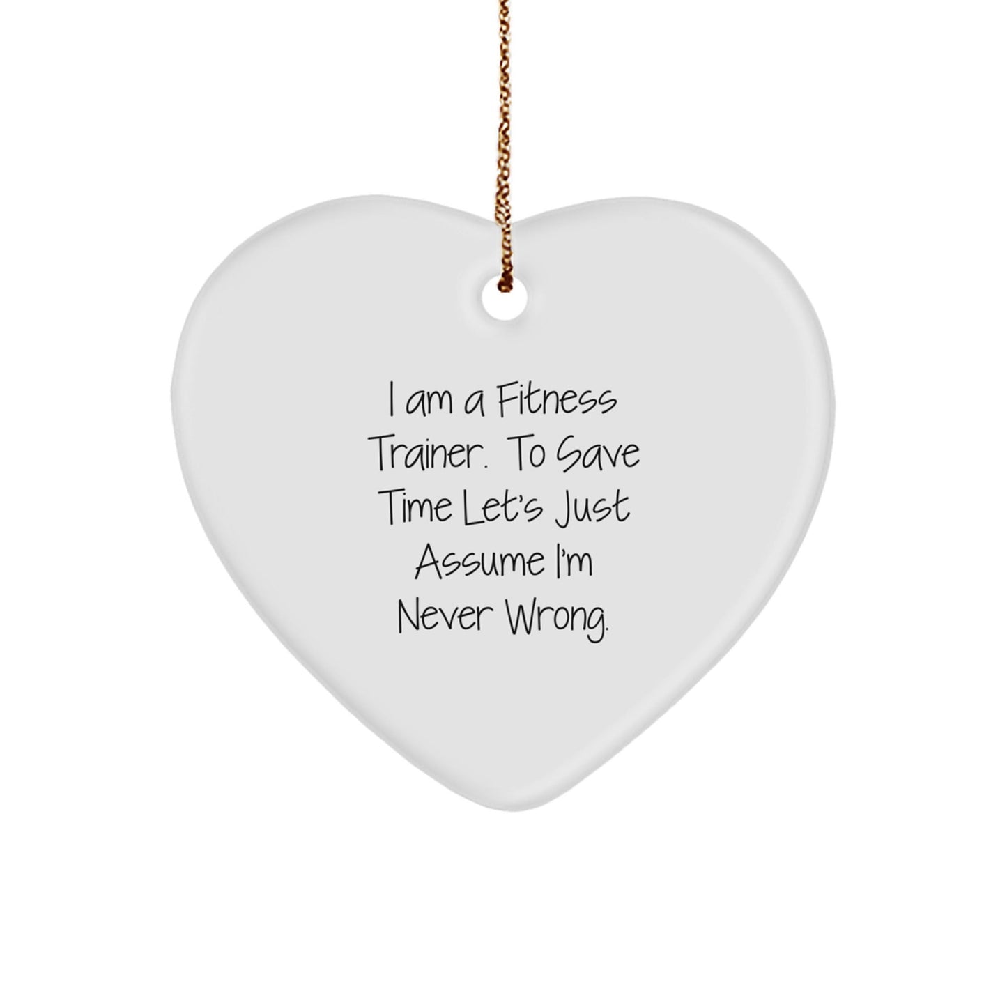Funny Fitness Trainer Christmas Unique Gifts from Friends to Friends 'I Am A Fitness Trainer. To Save Time Let's Just Assume I'm Never Wrong.' Heart Ornament - The Buy Boom