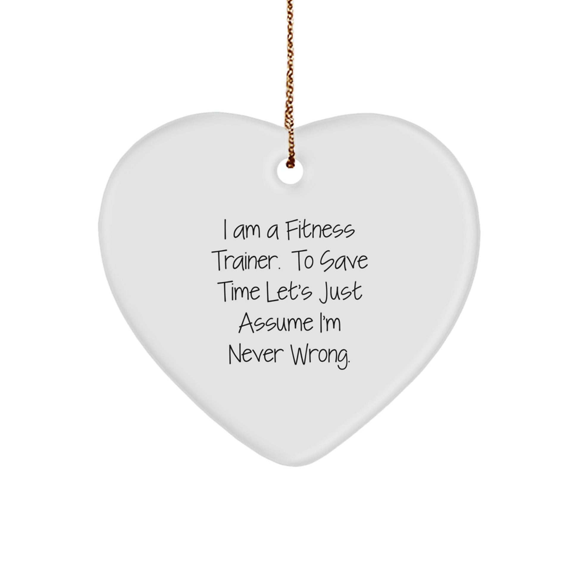 Funny Fitness Trainer Christmas Unique Gifts from Friends to Friends 'I Am A Fitness Trainer. To Save Time Let's Just Assume I'm Never Wrong.' Heart Ornament - The Buy Boom