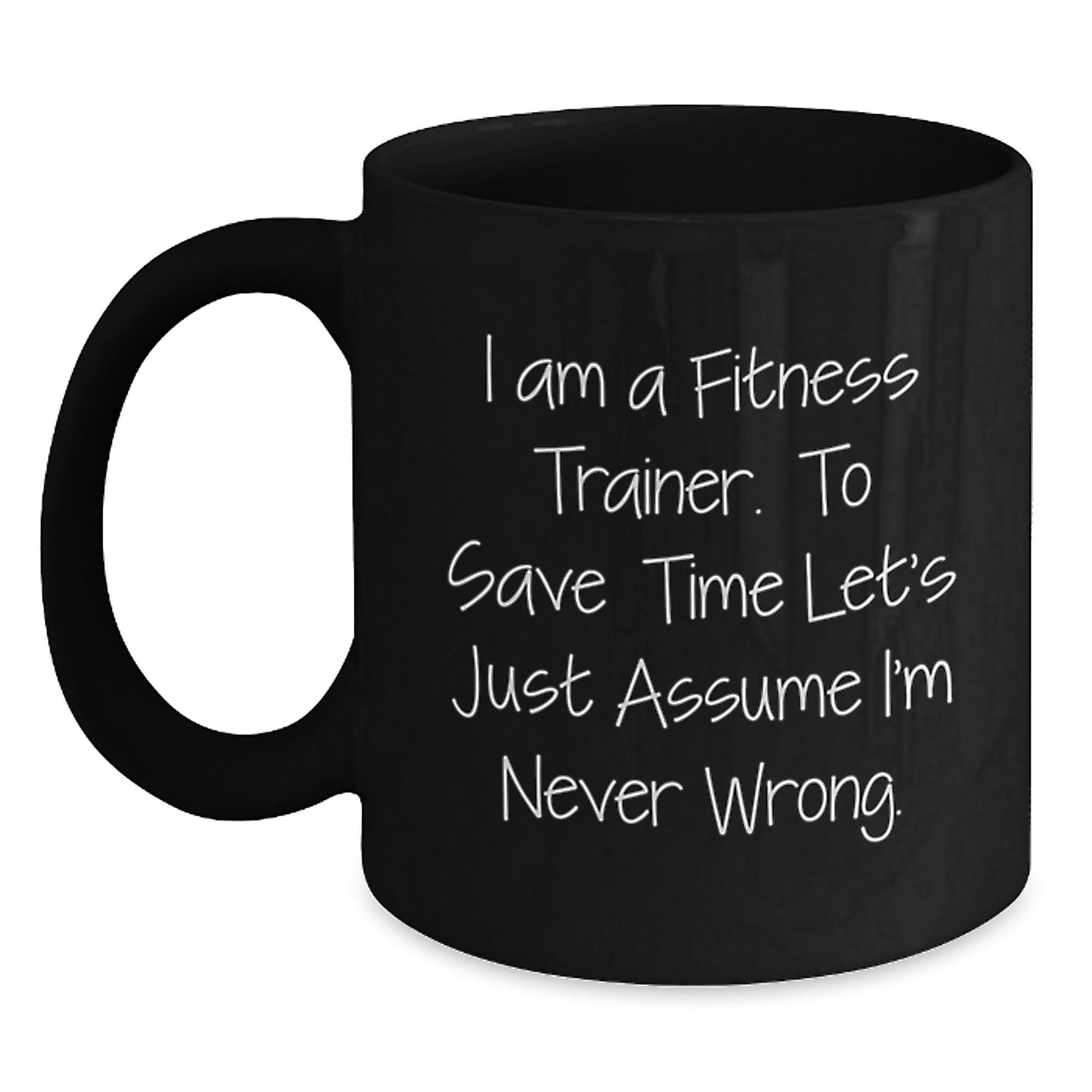 Funny Fitness Trainer Gifts from Friends for Christmas Unique Mugs - 'I Am A Fitness Trainer. To Save Time Let's Just Assume I'm Never Wrong.' - The Buy Boom