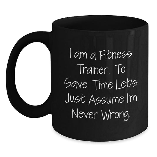 Funny Fitness Trainer Gifts from Friends for Christmas Unique Mugs - 'I Am A Fitness Trainer. To Save Time Let's Just Assume I'm Never Wrong.' - The Buy Boom