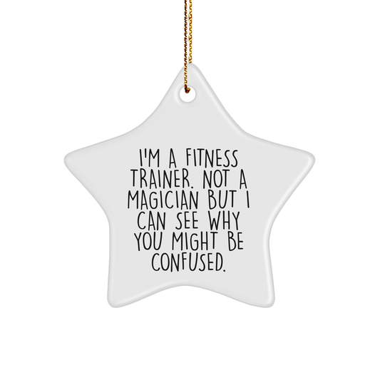 Funny Fitness Trainer Gifts from Friends - I'm A Fitness Trainer. Not A Magician But I Can See Why You Might Be Confused. Star Ornament for Christmas - The Buy Boom