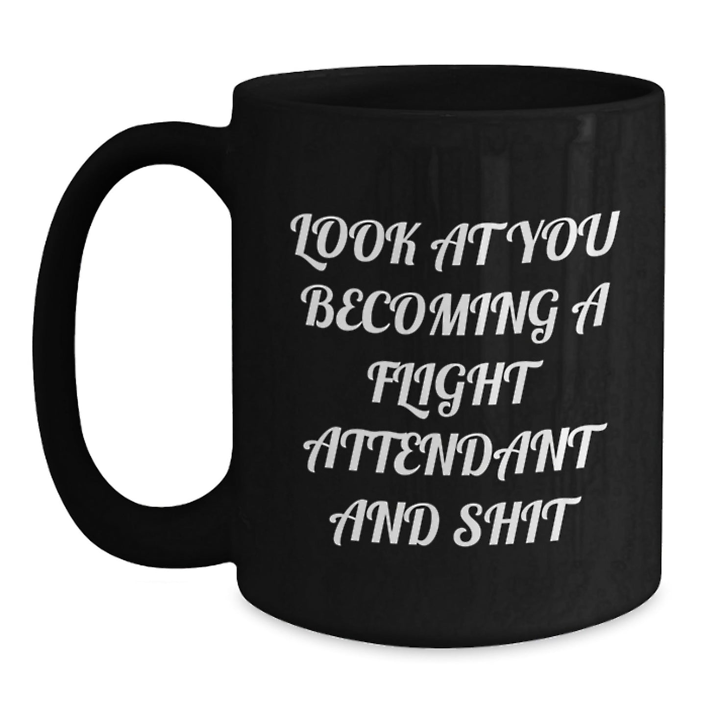 Funny Flight Attendant Gifts for Him from Friends - Look At You Becoming A Flight Attendant And Shit Black Coffee Mug - The Buy Boom