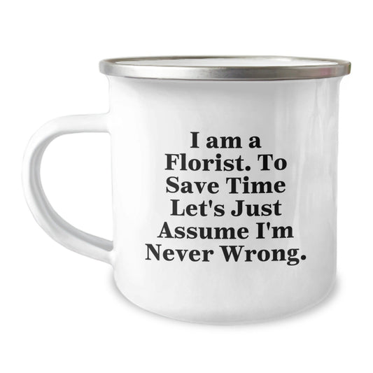 Funny Florist Gifts for Graduation - 'I Am A Florist. To Save Time Let's Just Assume I'm Never Wrong.' Enamel Camping Mug - The Buy Boom