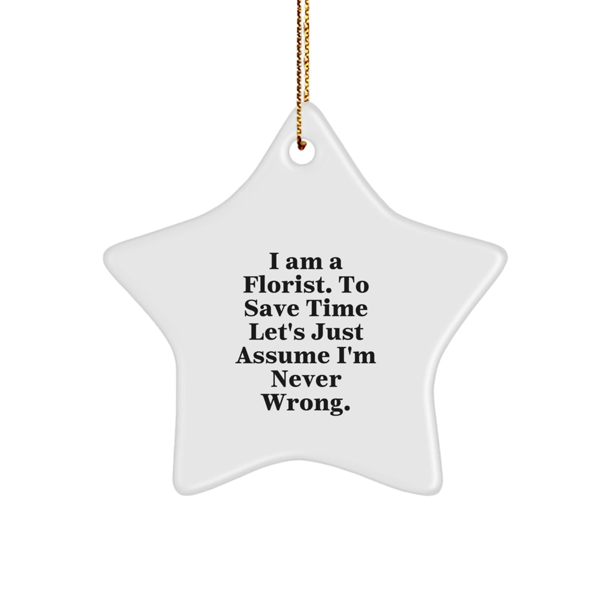 Funny Florist Gifts from Friends and Family - Star Ornament with Quote 'I Am A Florist. To Save Time Let's Just Assume I'm Never Right.' for Christmas - The Buy Boom