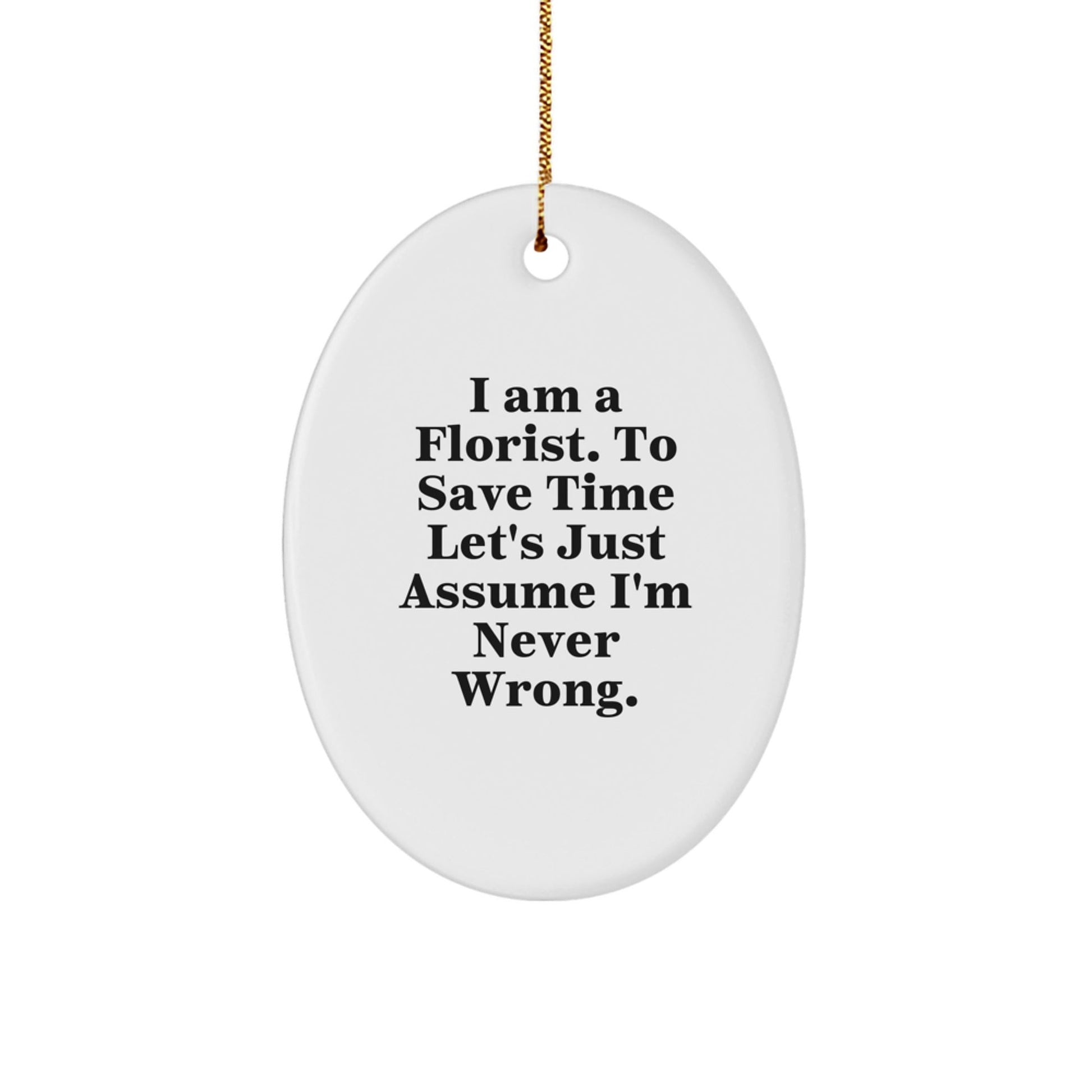 Funny Florist Gifts from Friends, Christmas Oval Ornament with 'I Am A Florist. To Save Time Let's Just Assume I'm Never Wrong.' Quote, for Florist Friends and Family - The Buy Boom