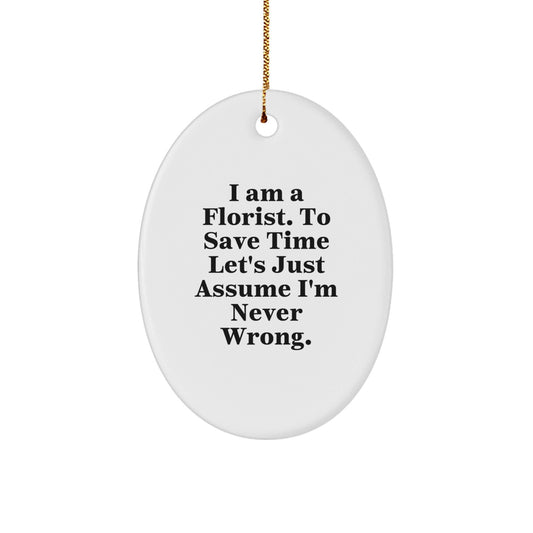 Funny Florist Gifts from Friends, Christmas Oval Ornament with 'I Am A Florist. To Save Time Let's Just Assume I'm Never Wrong.' Quote, for Florist Friends and Family - The Buy Boom