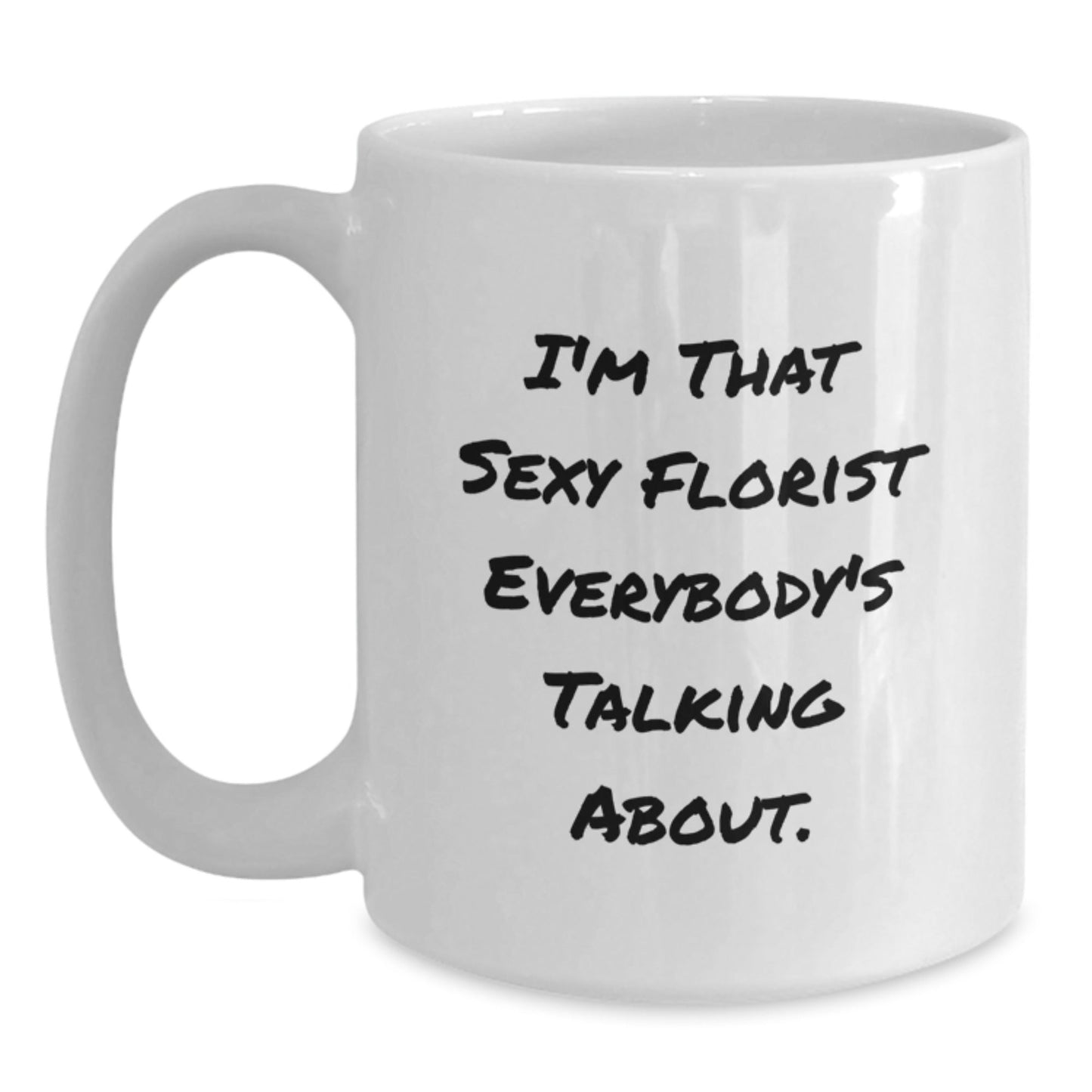 Funny Florist Gifts from Friends for Florist on Birthday - 'I'm That Sexy Florist Everybody's Talking About.' Quote on White Coffee Mug - The Buy Boom