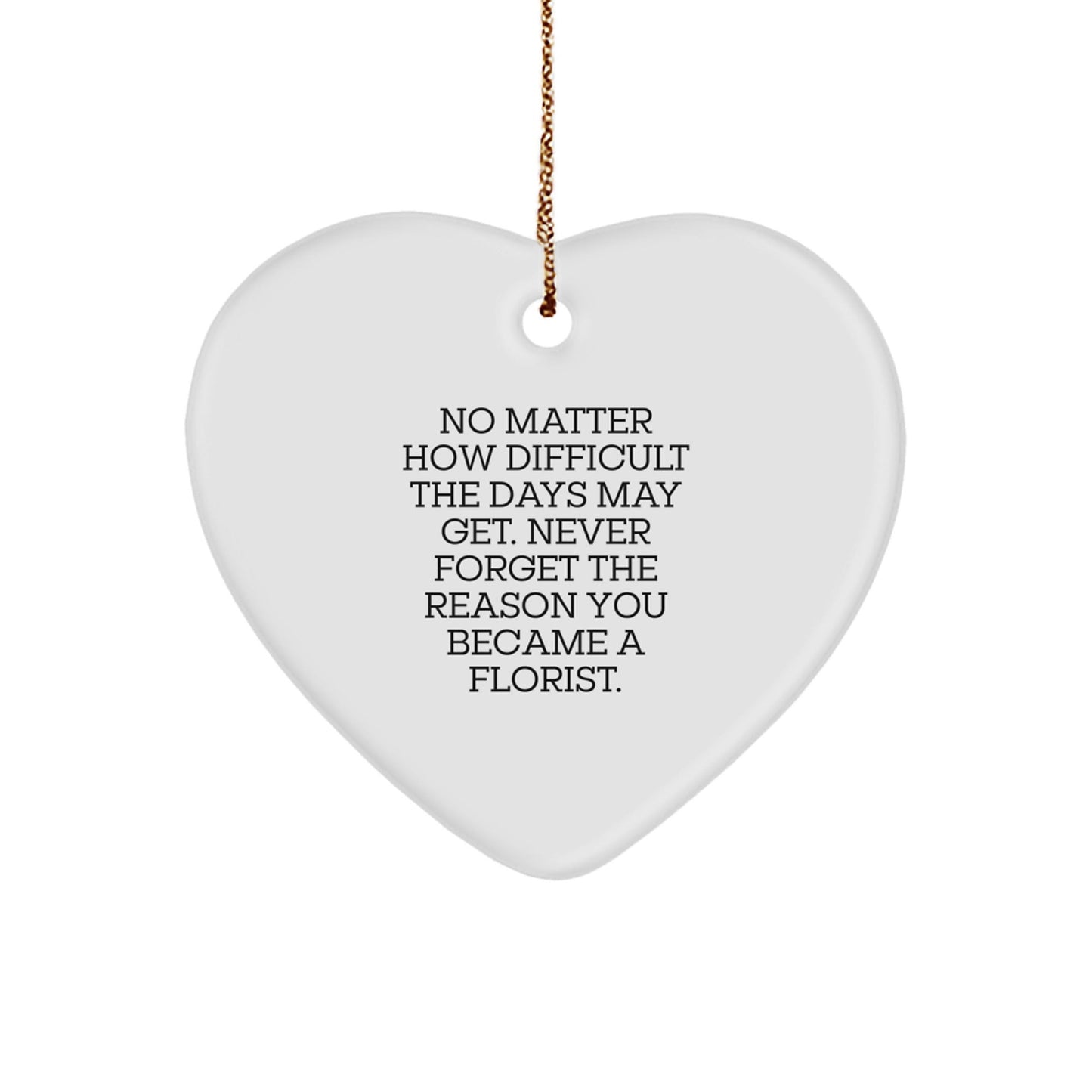 Funny Florist Gifts from Friends - Inspirational Heart Ornament for Florist Christmas Unique Gifts - Never Forget Reason Became Florist - The Buy Boom
