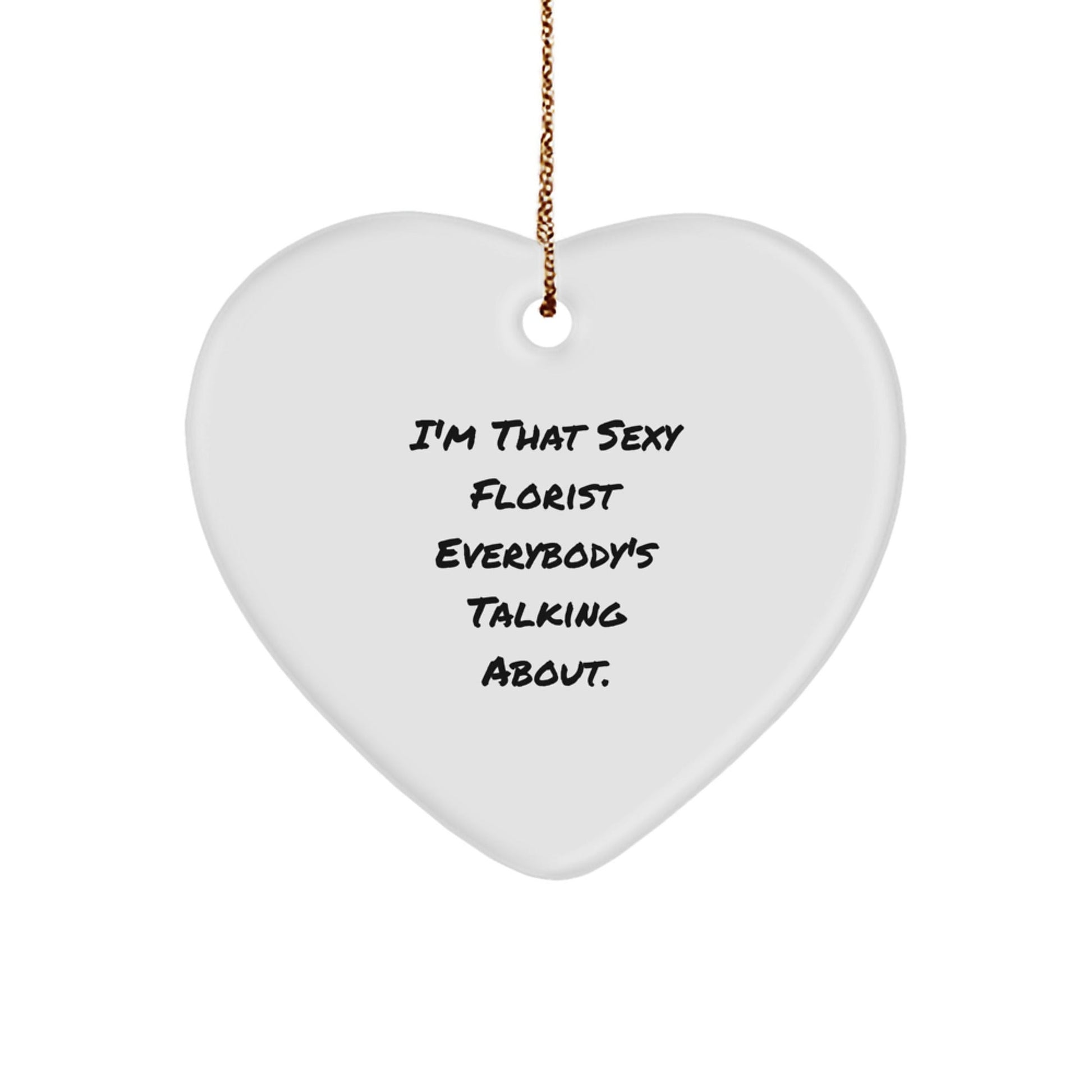 Funny Florist Gifts from Men - 'I'm That Sexy Florist Everybody's Talking About.' Heart Ornament for Christmas - The Buy Boom