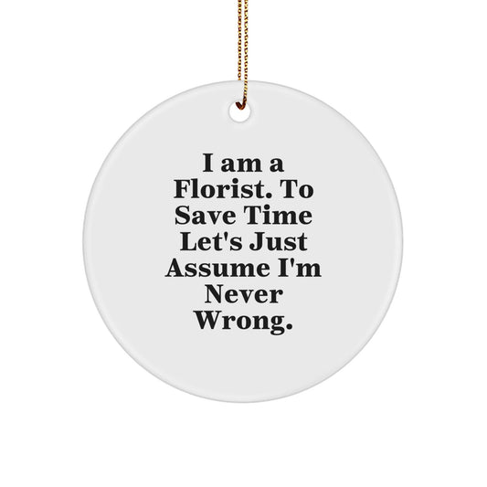 Funny Florist Gifts, 'I Am A Florist. To Save Time Let's Just Assume I'm Never Wrong.' Circle Ornament, Unique Christmas Unique Gifts for Florists by Friends, Family, Coworkers - The Buy Boom