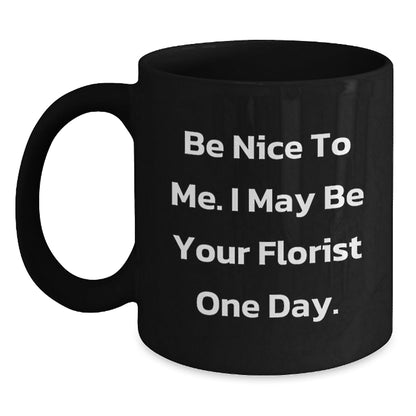 Funny Florist Unique Gifts from Friends or Family Members for Men or Women Black Coffee Mug - Be Nice To Me I May Be Your Florist One Day - The Buy Boom