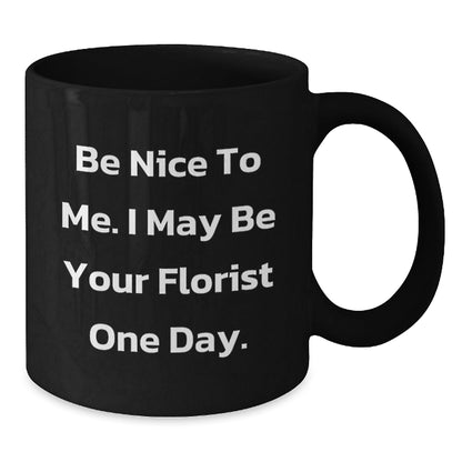 Funny Florist Unique Gifts from Friends or Family Members for Men or Women Black Coffee Mug - Be Nice To Me I May Be Your Florist One Day - The Buy Boom