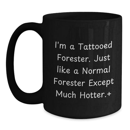 Funny Forester Gifts - I'm A Tattooed Forester. Just Like A Normal Forester Except Much Hotter.+, Black Coffee Mug for Graduation, Gifts from Friends to Forester - The Buy Boom