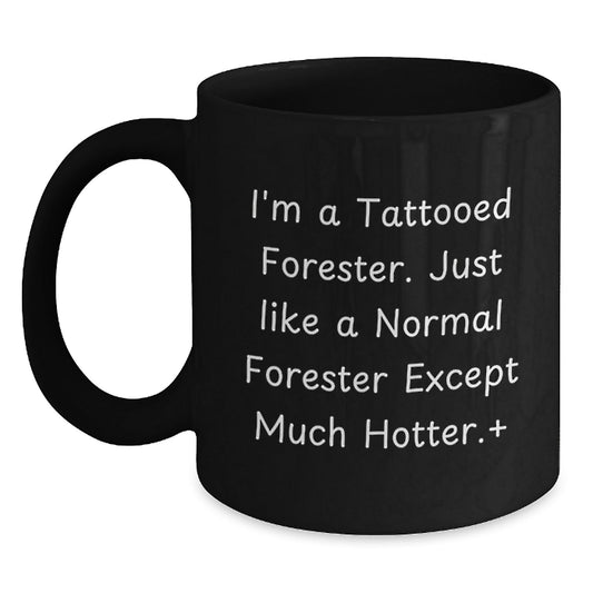 Funny Forester Gifts - I'm A Tattooed Forester. Just Like A Normal Forester Except Much Hotter.+, Black Coffee Mug for Graduation, Gifts from Friends to Forester - The Buy Boom