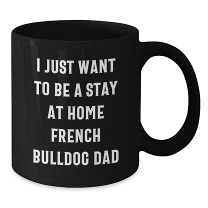 Funny French Bulldog Gifts for Men from Friends, Black Coffee Mug for Graduation, 'I Just Want To Be A Stay At Home French Bulldog Dad' - The Buy Boom
