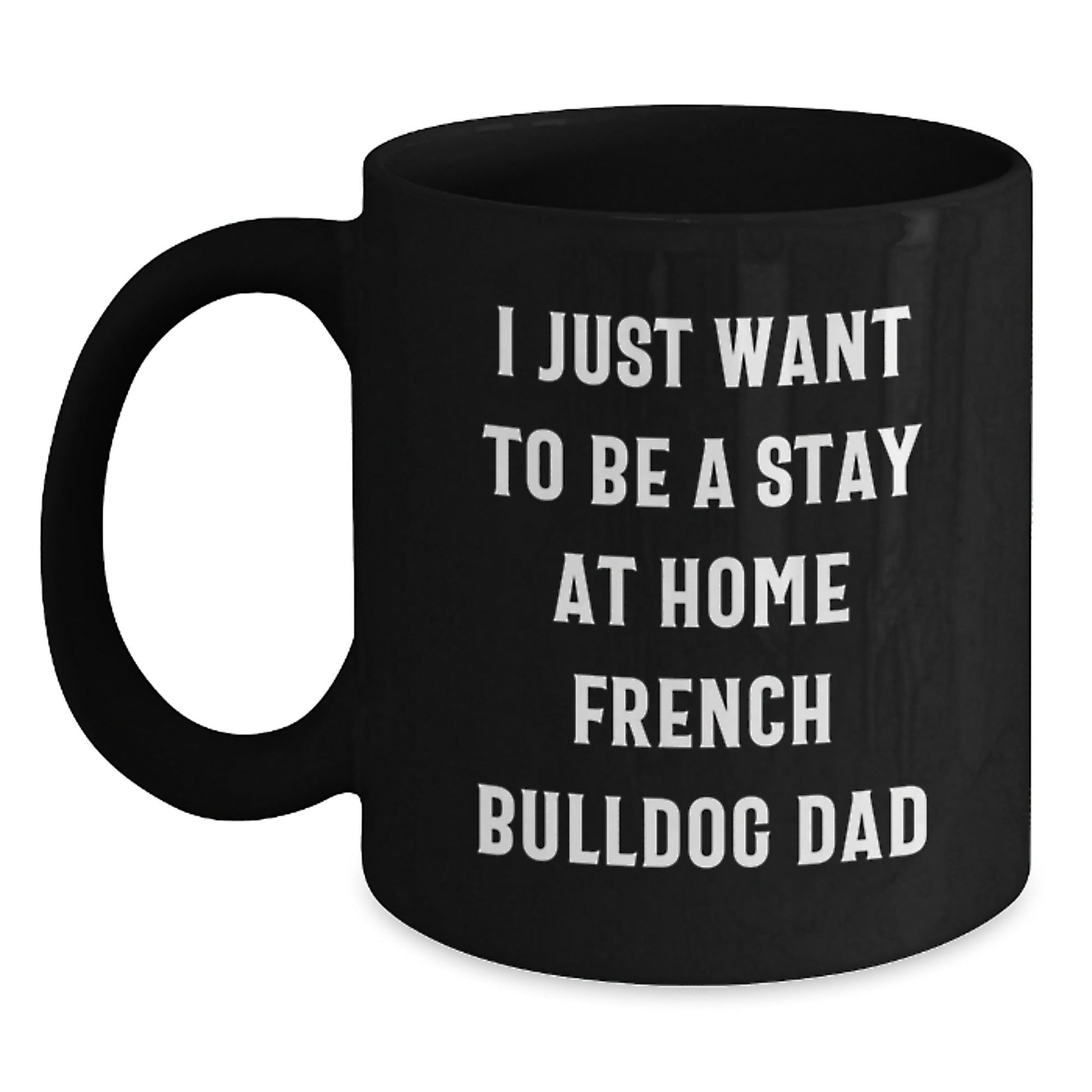 Funny French Bulldog Gifts for Men from Friends, Black Coffee Mug for Graduation, 'I Just Want To Be A Stay At Home French Bulldog Dad' - The Buy Boom