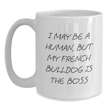 Funny French Bulldog Gifts, I May Be A Human, But My French Bulldog Is The Boss White Coffee Mug for Men, Women, Friends, Coworkers, Family Birthday Unique Presents - The Buy Boom