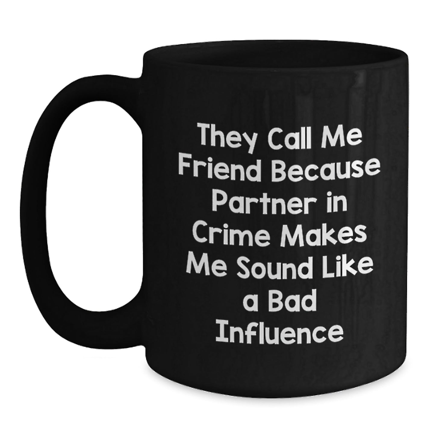 Funny Friend Gift, Black Coffee Mug, 'They Call Me Friend Because Partner In Crime Makes Me Sound Like A Bad Influence', Birthday Unique Gifts from Friends to Friends - The Buy Boom