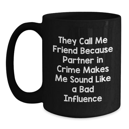 Funny Friend Gift, Black Coffee Mug, 'They Call Me Friend Because Partner In Crime Makes Me Sound Like A Bad Influence', Birthday Unique Gifts from Friends to Friends - The Buy Boom