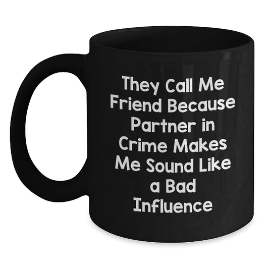 Funny Friend Gift, Black Coffee Mug, 'They Call Me Friend Because Partner In Crime Makes Me Sound Like A Bad Influence', Birthday Unique Gifts from Friends to Friends - The Buy Boom