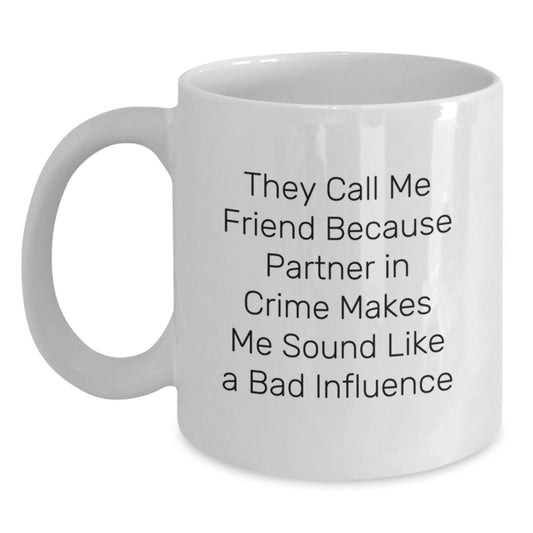 Funny Friend Gift, They Call Me Friend Because Partner In Crime Makes Me Sound Like A Bad Influence, White Coffee Mug, Birthday, Gifts from Friends, Gifts for Friend - The Buy Boom
