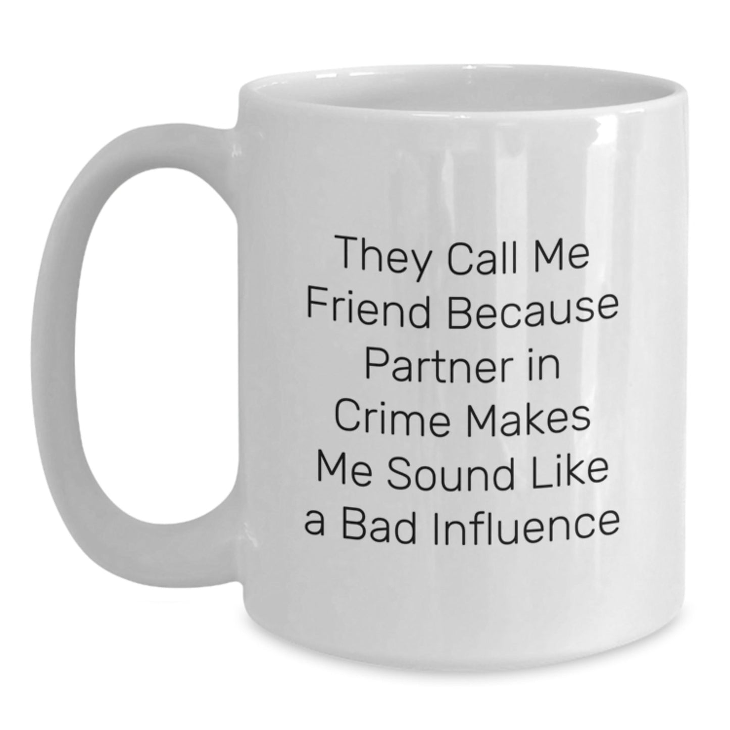 Funny Friend Gift, They Call Me Friend Because Partner In Crime Makes Me Sound Like A Bad Influence, White Coffee Mug, Birthday, Gifts from Friends, Gifts for Friend - The Buy Boom