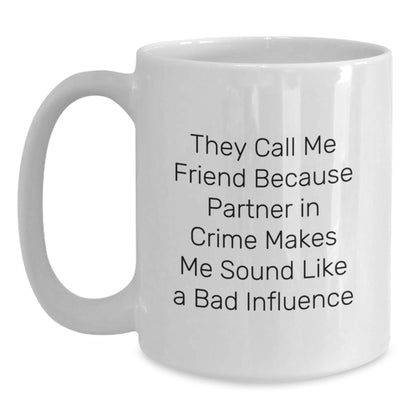 Funny Friend Gift, They Call Me Friend Because Partner In Crime Makes Me Sound Like A Bad Influence, White Coffee Mug, Birthday, Gifts from Friends, Gifts for Friend - The Buy Boom