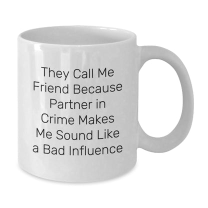 Funny Friend Gift, They Call Me Friend Because Partner In Crime Makes Me Sound Like A Bad Influence, White Coffee Mug, Birthday, Gifts from Friends, Gifts for Friend - The Buy Boom