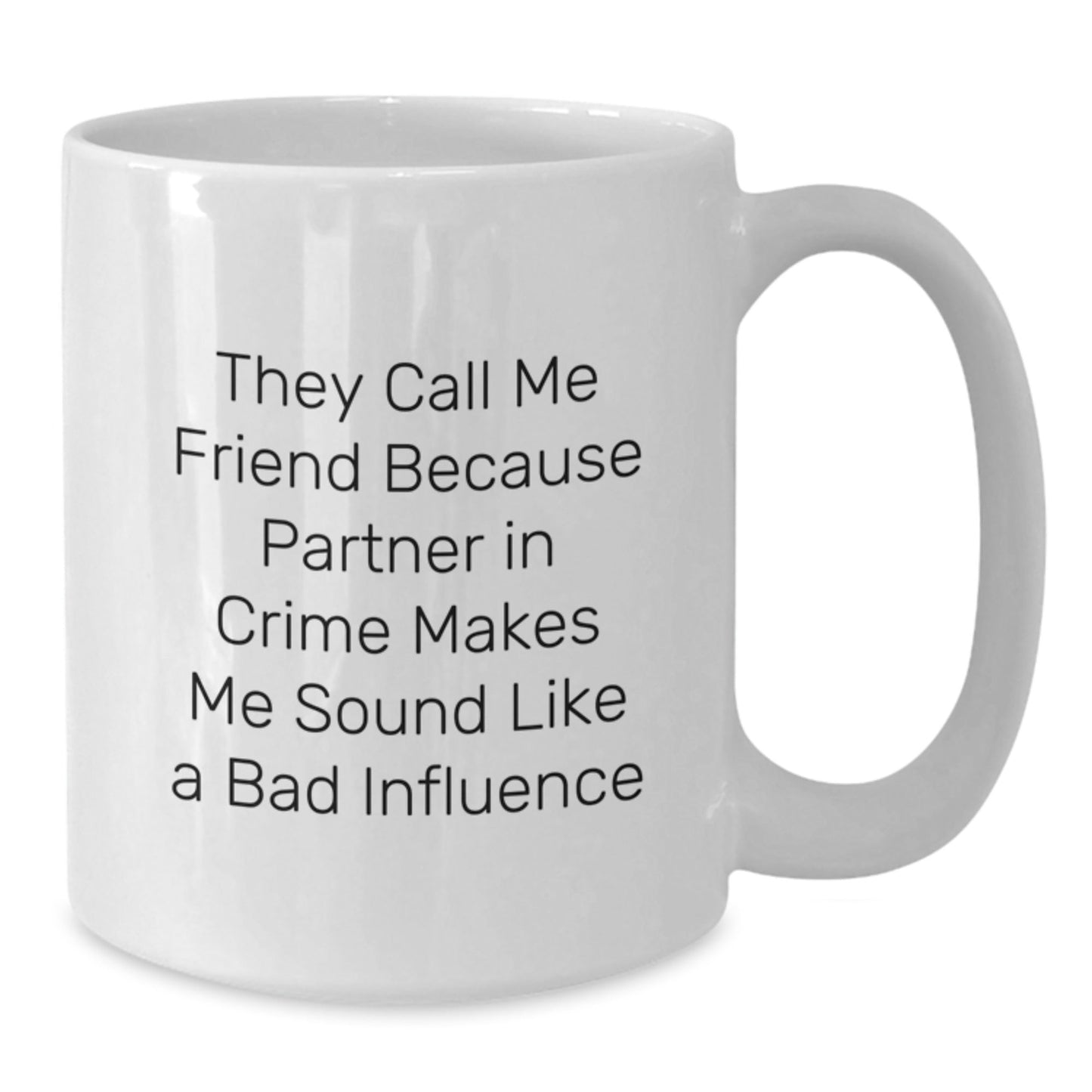 Funny Friend Gift, They Call Me Friend Because Partner In Crime Makes Me Sound Like A Bad Influence, White Coffee Mug, Birthday, Gifts from Friends, Gifts for Friend - The Buy Boom
