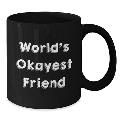 Funny Friends Gifts for Friend, the World's Okayest Friend Coffee Mug, Black Coffee Mug for Men or Women, Gifts from Friends, Christmas Unique Gifts - The Buy Boom
