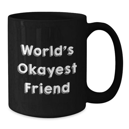 Funny Friends Gifts for Friend, the World's Okayest Friend Coffee Mug, Black Coffee Mug for Men or Women, Gifts from Friends, Christmas Unique Gifts - The Buy Boom