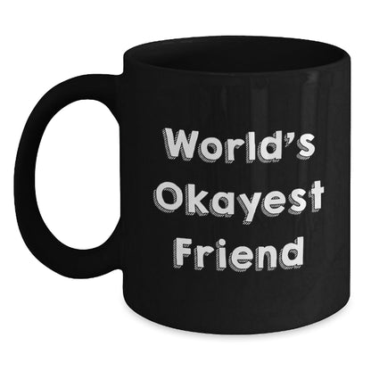 Funny Friends Gifts for Friend, the World's Okayest Friend Coffee Mug, Black Coffee Mug for Men or Women, Gifts from Friends, Christmas Unique Gifts - The Buy Boom