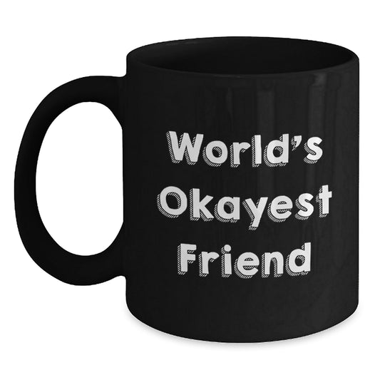 Funny Friends Gifts for Friend, the World's Okayest Friend Coffee Mug, Black Coffee Mug for Men or Women, Gifts from Friends, Christmas Unique Gifts - The Buy Boom