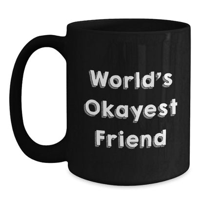 Funny Friends Gifts for Friend, the World's Okayest Friend Coffee Mug, Black Coffee Mug for Men or Women, Gifts from Friends, Christmas Unique Gifts - The Buy Boom