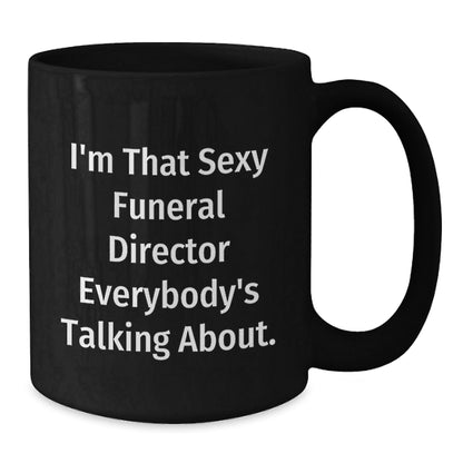 Funny Funeral Director Gifts from Friends for Birthday - Black Coffee Mug I'm That Sexy Funeral Director Everybody's Talking About. - The Buy Boom