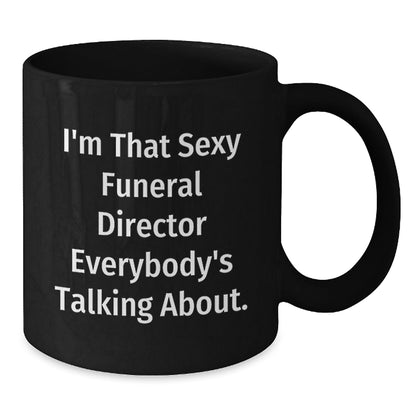 Funny Funeral Director Gifts from Friends for Birthday - Black Coffee Mug I'm That Sexy Funeral Director Everybody's Talking About. - The Buy Boom