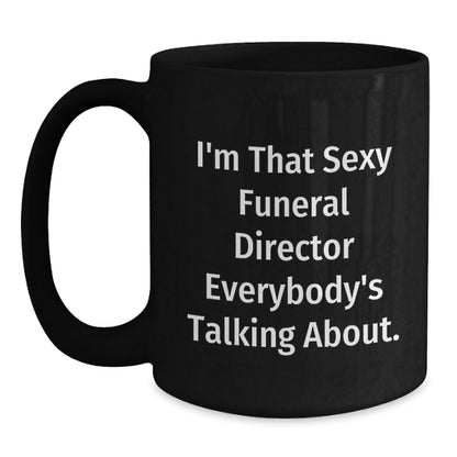 Funny Funeral Director Gifts from Friends for Birthday - Black Coffee Mug I'm That Sexy Funeral Director Everybody's Talking About. - The Buy Boom