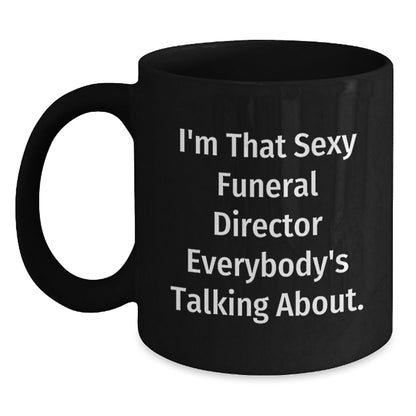 Funny Funeral Director Gifts from Friends for Birthday - Black Coffee Mug I'm That Sexy Funeral Director Everybody's Talking About. - The Buy Boom