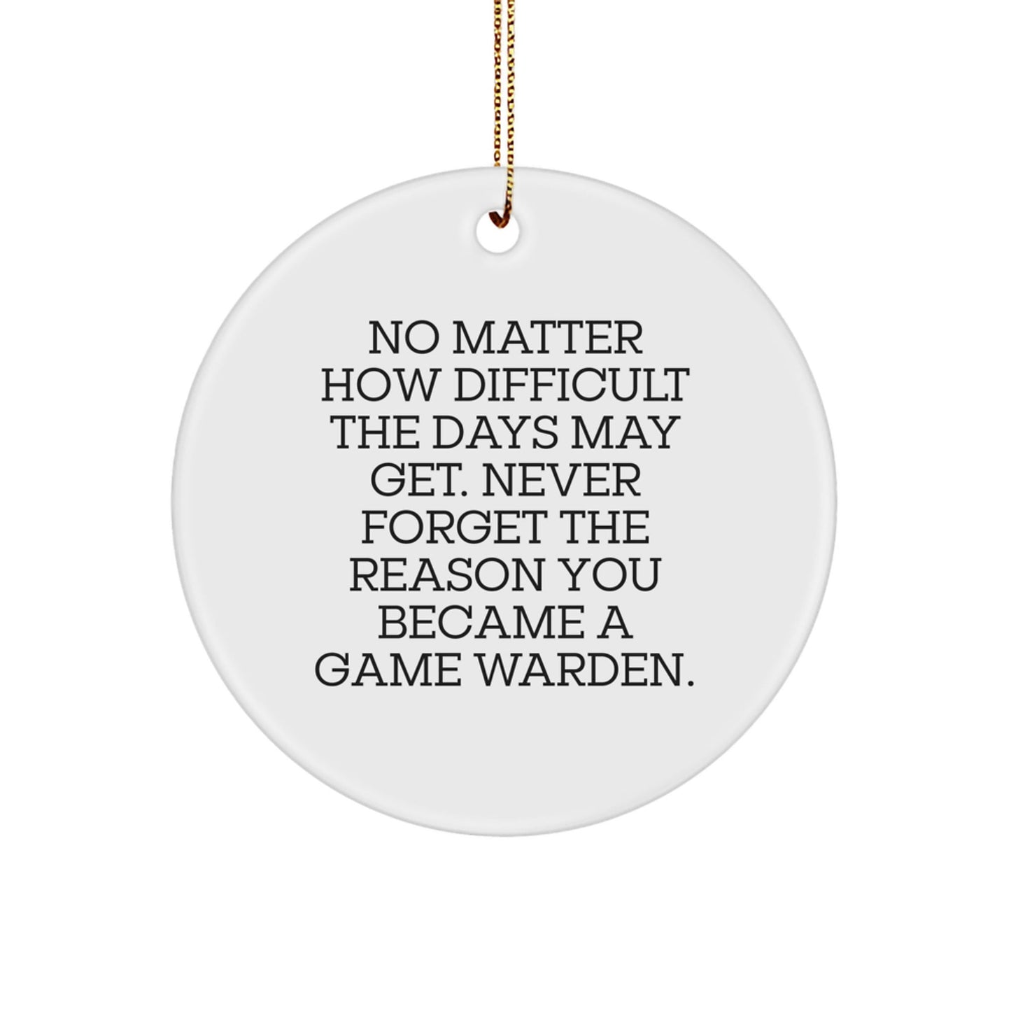 Funny Game Warden Gifts from Men, Gifts for Game Warden, Inspirational Circle Ornament, Christmas Unique Decorations, Never Forget The Reason You Became A Game Warden. - The Buy Boom