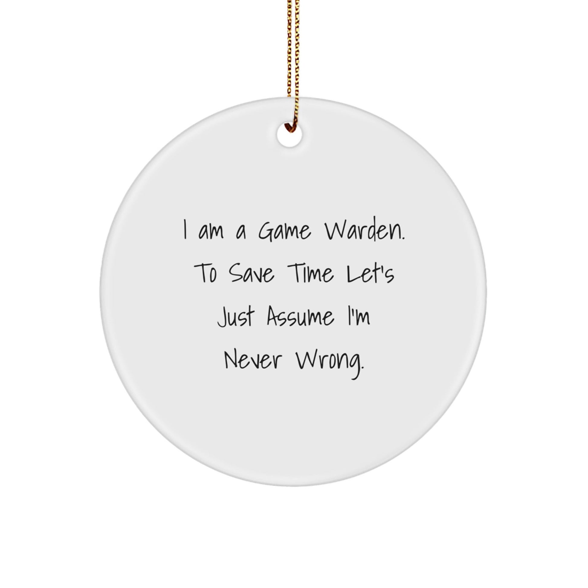 Funny Game Warden Gifts from Men - 'I'm Never Wrong' Circle Ornament for Christmas - The Buy Boom