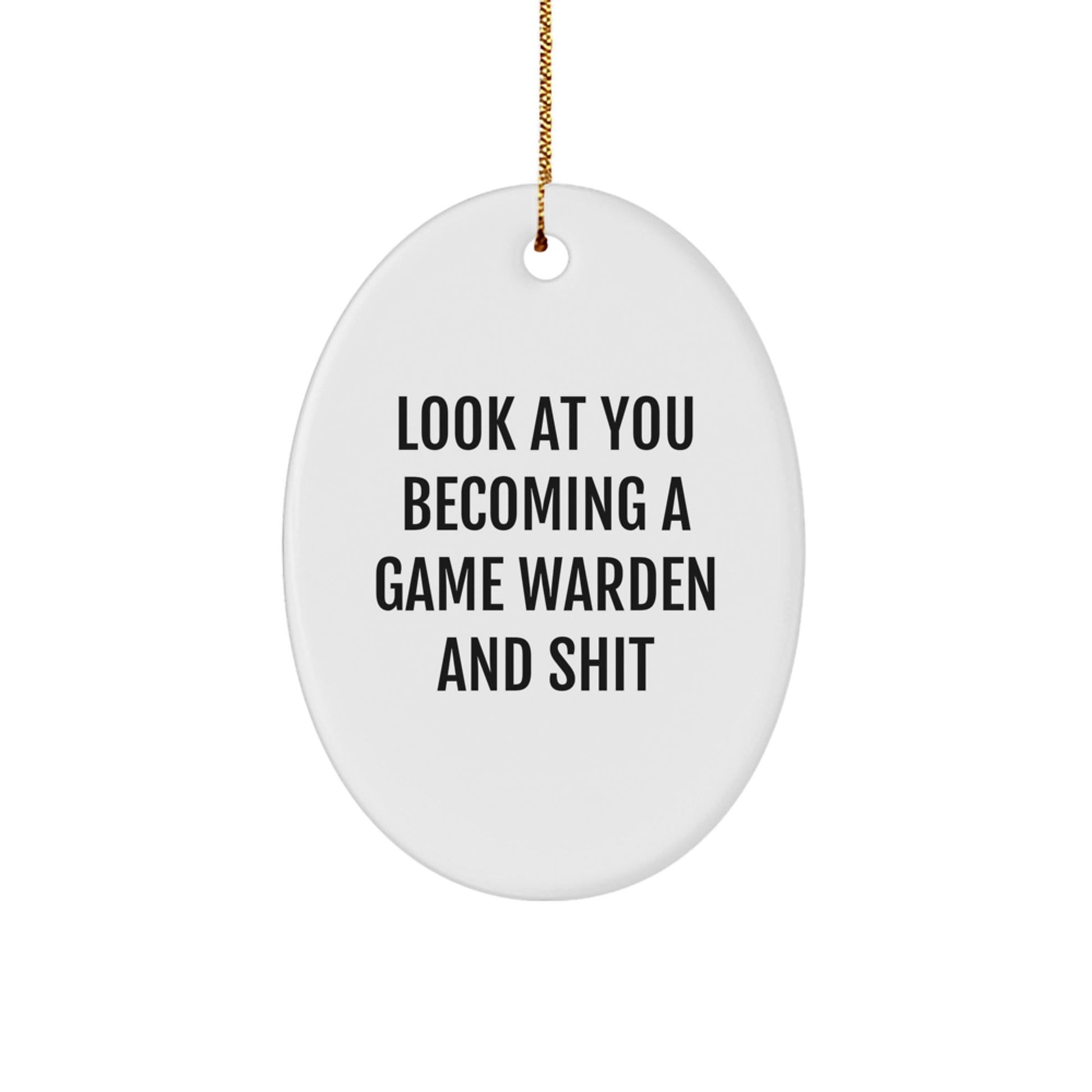 Funny Game Warden Gifts from Men, Oval Ornament Look At You Becoming A Game Warden And Shit, Christmas Unique Presents for Game Wardens - The Buy Boom